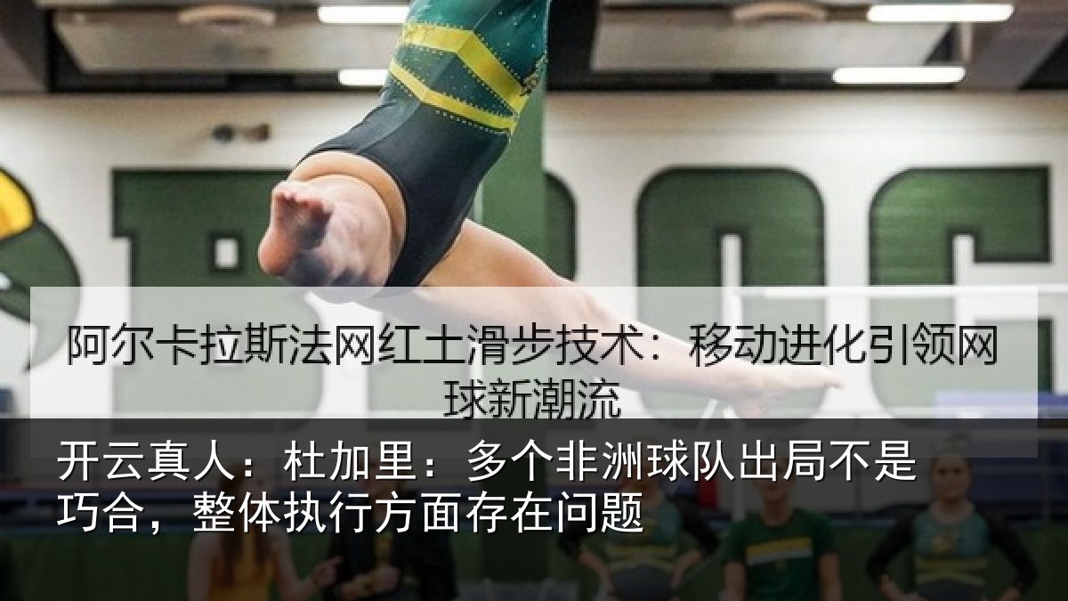 开云真人：杜加里：多个非洲球队出局不是巧合，整体执行方面存在问题