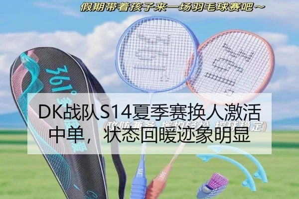 DK战队S14夏季赛换人激活中单，状态回暖迹象明显